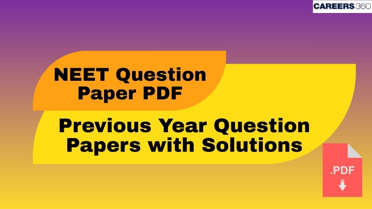 NEET Question Paper PDF: Download Previous Year Question Papers with Solutions
